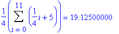 1/4*Sum(1/4*i+5,i = 0 .. 11) = 19.12500000