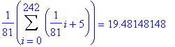 1/81*Sum(1/81*i+5,i = 0 .. 242) = 19.48148148