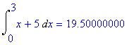Int(x+5,x = 0 .. 3) = 19.50000000