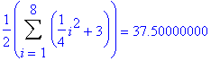 1/2*Sum(1/4*i^2+3,i = 1 .. 8) = 37.50000000