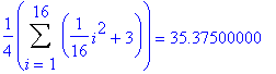 1/4*Sum(1/16*i^2+3,i = 1 .. 16) = 35.37500000
