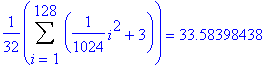 1/32*Sum(1/1024*i^2+3,i = 1 .. 128) = 33.58398438