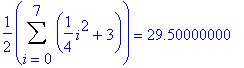 1/2*Sum(1/4*i^2+3,i = 0 .. 7) = 29.50000000