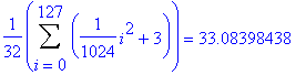 1/32*Sum(1/1024*i^2+3,i = 0 .. 127) = 33.08398438