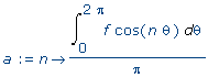 a := proc (n) options operator, arrow; Int(f*cos(n*...
