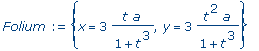 Folium := {x = 3*t*a/(1+t^3), y = 3*t^2*a/(1+t^3)}